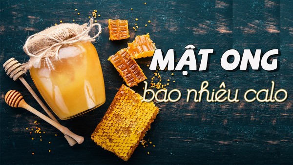 Mật ong bao nhiêu calo? Số liệu chi tiết theo từng đơn vị đo